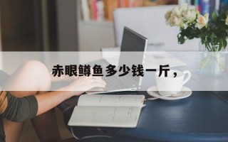 赤眼鳟鱼多少钱一斤，