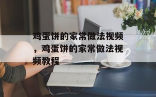 鸡蛋饼的家常做法视频，鸡蛋饼的家常做法视频教程