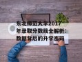东北师范大学2017年录取分数线全解析：数据背后的升学密码