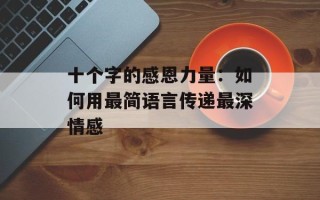 十个字的感恩力量：如何用最简语言传递最深情感