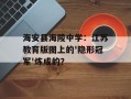 海安县海陵中学：江苏教育版图上的'隐形冠军'炼成的？