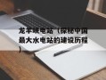 龙羊峡电站（探秘中国最大水电站的建设历程）