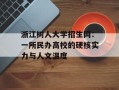 浙江树人大学招生网：一所民办高校的硬核实力与人文温度