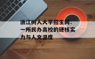 浙江树人大学招生网：一所民办高校的硬核实力与人文温度