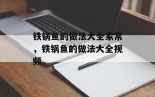 铁锅鱼的做法大全家常，铁锅鱼的做法大全视频
