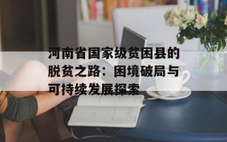 河南省国家级贫困县的脱贫之路：困境破局与可持续发展探索