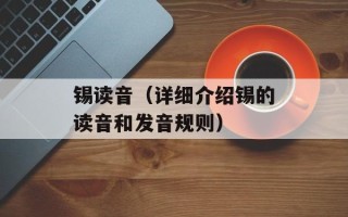锡读音（详细介绍锡的读音和发音规则）