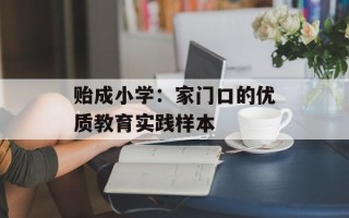 贻成小学：家门口的优质教育实践样本