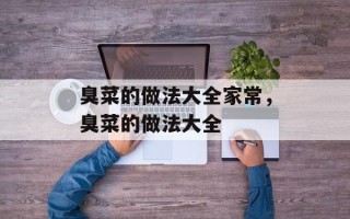 臭菜的做法大全家常，臭菜的做法大全