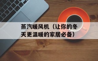 蒸汽暖风机（让你的冬天更温暖的家居必备）