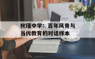 秋瑾中学：百年风骨与当代教育的对话样本