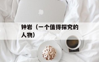 钟岩（一个值得探究的人物）
