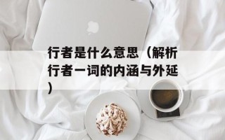行者是什么意思（解析行者一词的内涵与外延）
