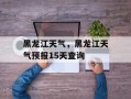 黑龙江天气，黑龙江天气预报15天查询