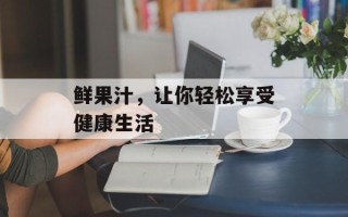 鲜果汁，让你轻松享受健康生活
