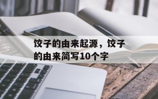 饺子的由来起源，饺子的由来简写10个字