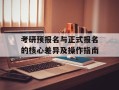 考研预报名与正式报名的核心差异及操作指南