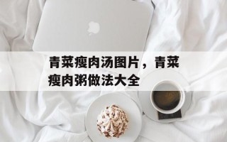 青菜瘦肉汤图片，青菜瘦肉粥做法大全