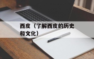 西皮（了解西皮的历史和文化）