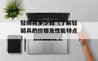 轻骑兵多少钱（了解轻骑兵的价格及性能特点）