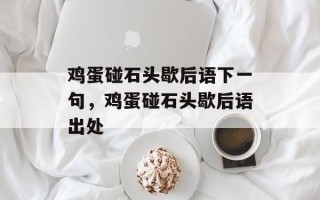 鸡蛋碰石头歇后语下一句，鸡蛋碰石头歇后语出处