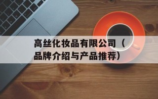 高丝化妆品有限公司（品牌介绍与产品推荐）