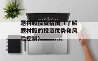 题材股投资指南（了解题材股的投资优势和风险控制）