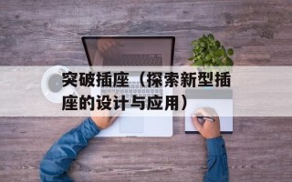 突破插座（探索新型插座的设计与应用）