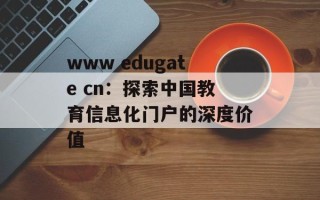 www edugate cn：探索中国教育信息化门户的深度价值