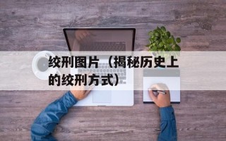 绞刑图片（揭秘历史上的绞刑方式）