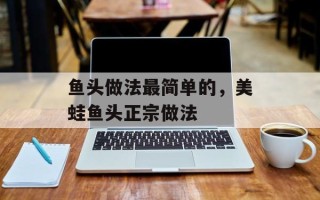鱼头做法最简单的，美蛙鱼头正宗做法