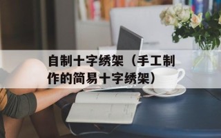 自制十字绣架（手工制作的简易十字绣架）