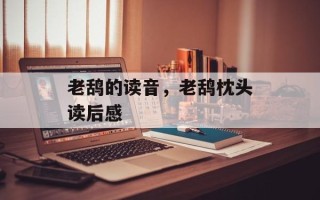 老鸹的读音，老鸹枕头读后感