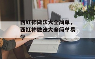 西红柿做法大全简单，西红柿做法大全简单易学