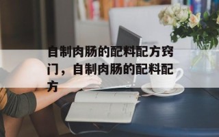 自制肉肠的配料配方窍门，自制肉肠的配料配方