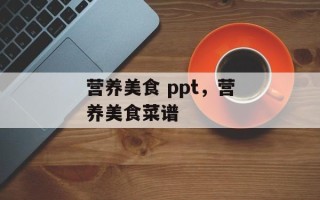 营养美食 ppt，营养美食菜谱