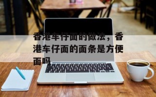 香港车仔面的做法，香港车仔面的面条是方便面吗