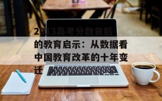 2013高考分数背后的教育启示：从数据看中国教育改革的十年变迁