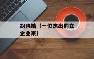 胡晓娥（一位杰出的女企业家）