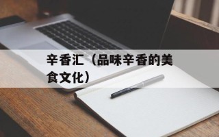 辛香汇（品味辛香的美食文化）