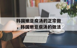 韩国嫩豆腐汤的正宗做，韩国嫩豆腐汤的做法