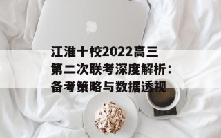江淮十校2022高三第二次联考深度解析：备考策略与数据透视