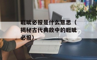 睚眦必报是什么意思（揭秘古代典故中的睚眦必报）