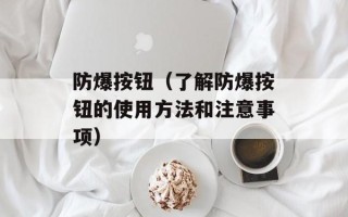 防爆按钮（了解防爆按钮的使用方法和注意事项）