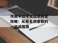 河南中招考试信息网全攻略：从报名到录取的一站式指南