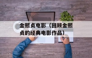 金熙贞电影（回顾金熙贞的经典电影作品）