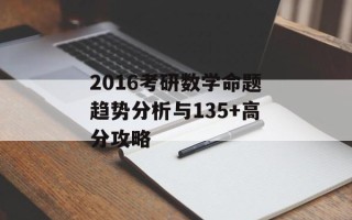 2016考研数学命题趋势分析与135+高分攻略