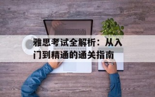 雅思考试全解析：从入门到精通的通关指南