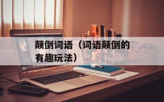 颠倒词语（词语颠倒的有趣玩法）