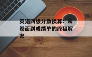 英语四级分数换算：从卷面到成绩单的终极解密